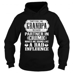 Grandpa Because Partner In Crime Makes Me Sound Like Bad Influence Tee Hoodie