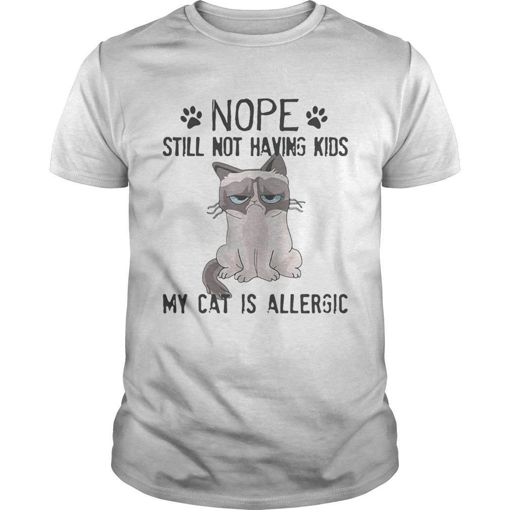 Grumpy cat nope still not having kids my cat is allergic shirt