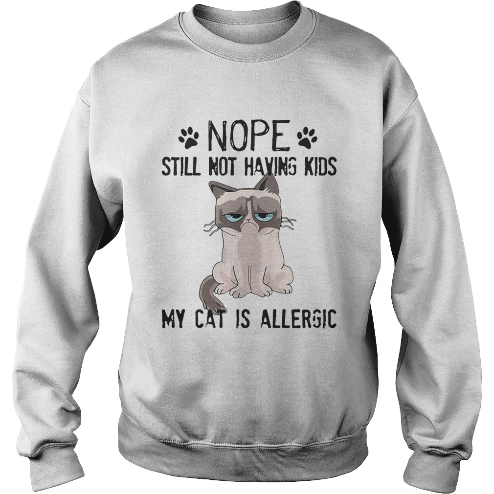 Grumpy cat nope still not having kids my catis allergic Sweatshirt