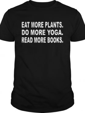 Eat more plants do more yoga read more book shirt
