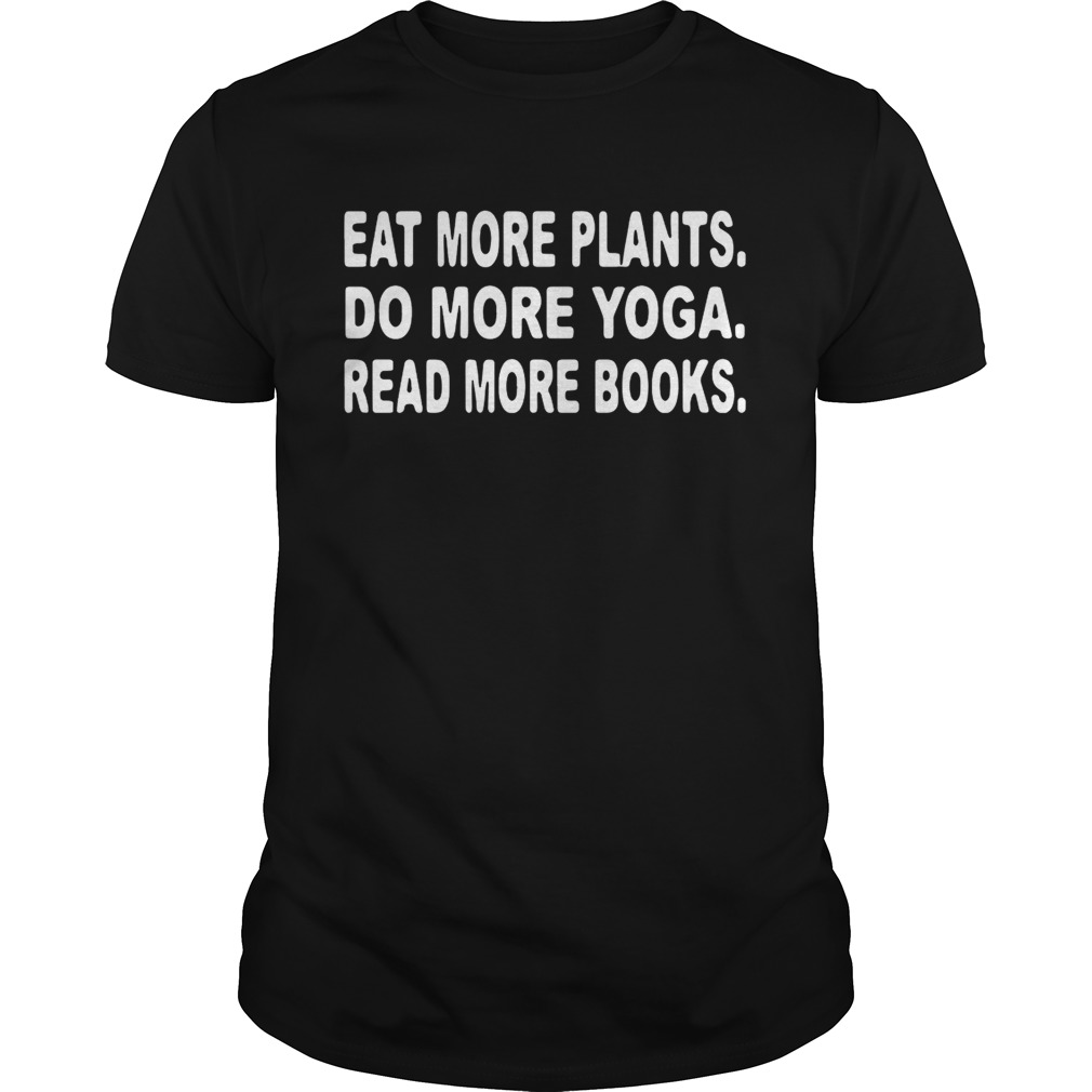 Eat more plants do more yoga read more book shirt