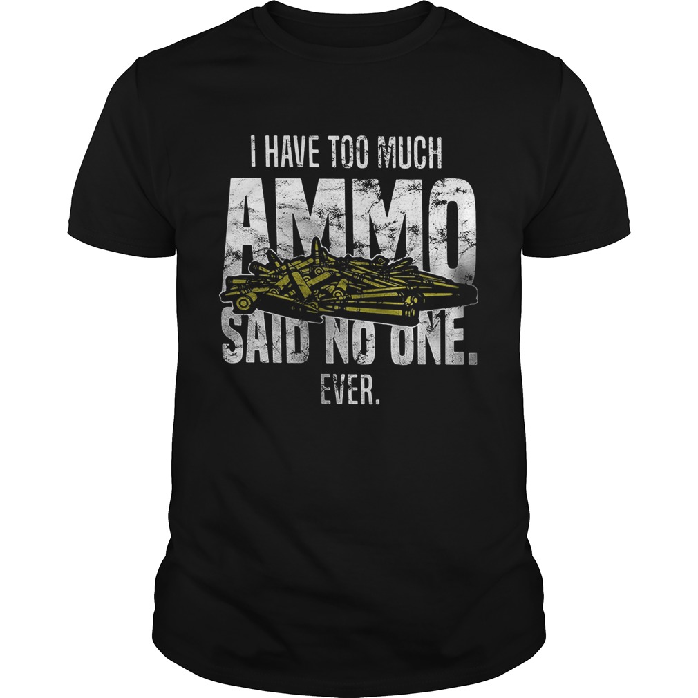 I have too much Ammo said no one ever shirt