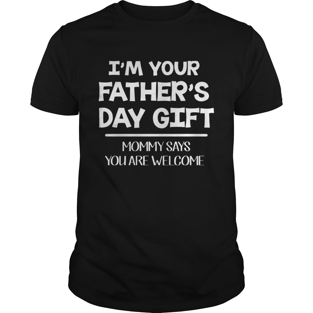 I’m Your Father’s Day Gift Mommy Says You Are Welcome Youth T-shirt