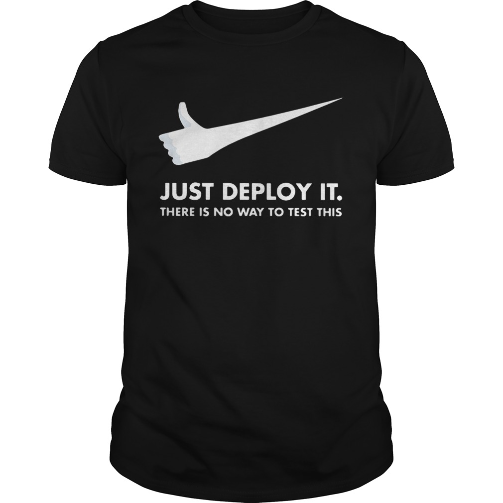 Just deploy itthere is no way to testthis Nike shirt