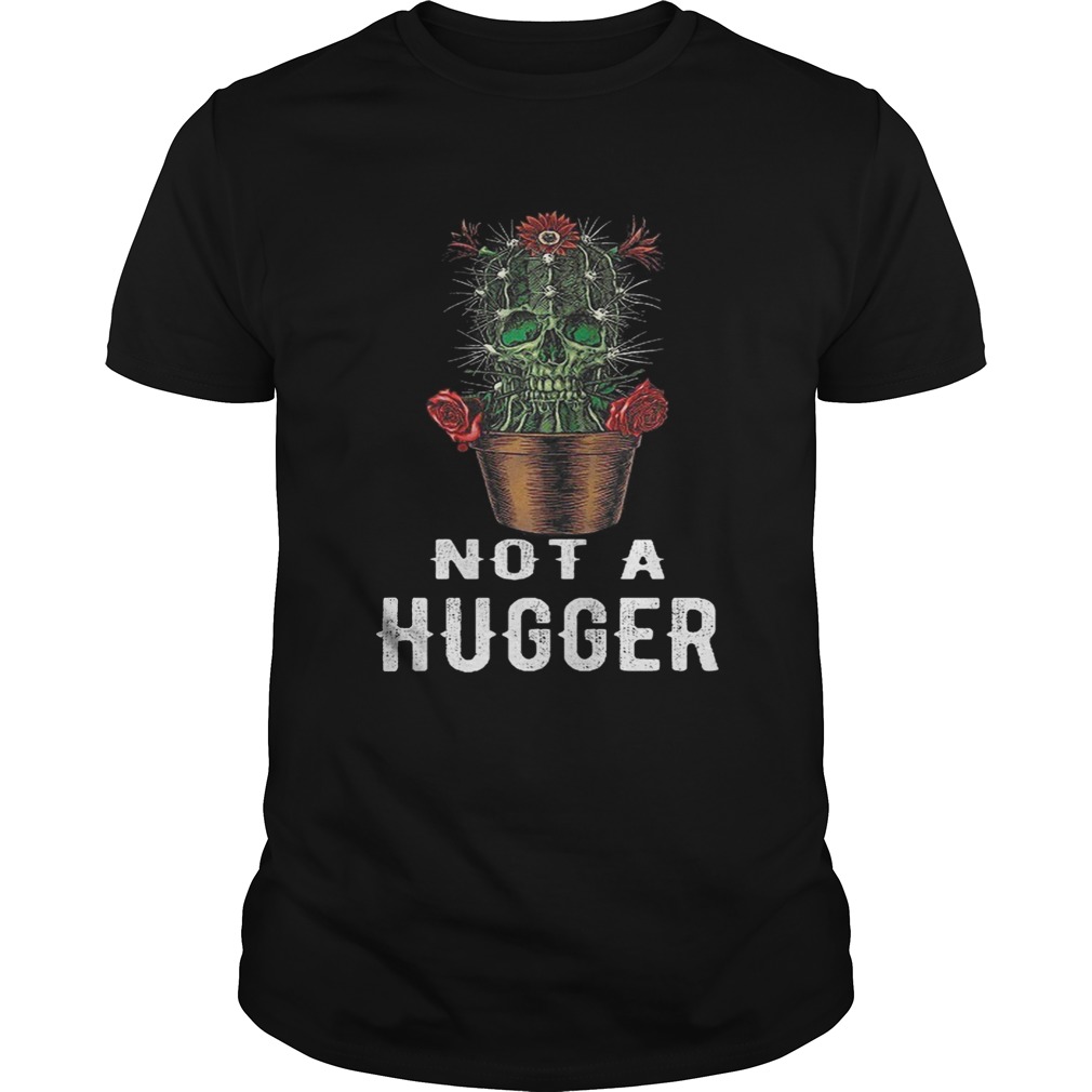 Skull Cactus Not A Hugger Shirt