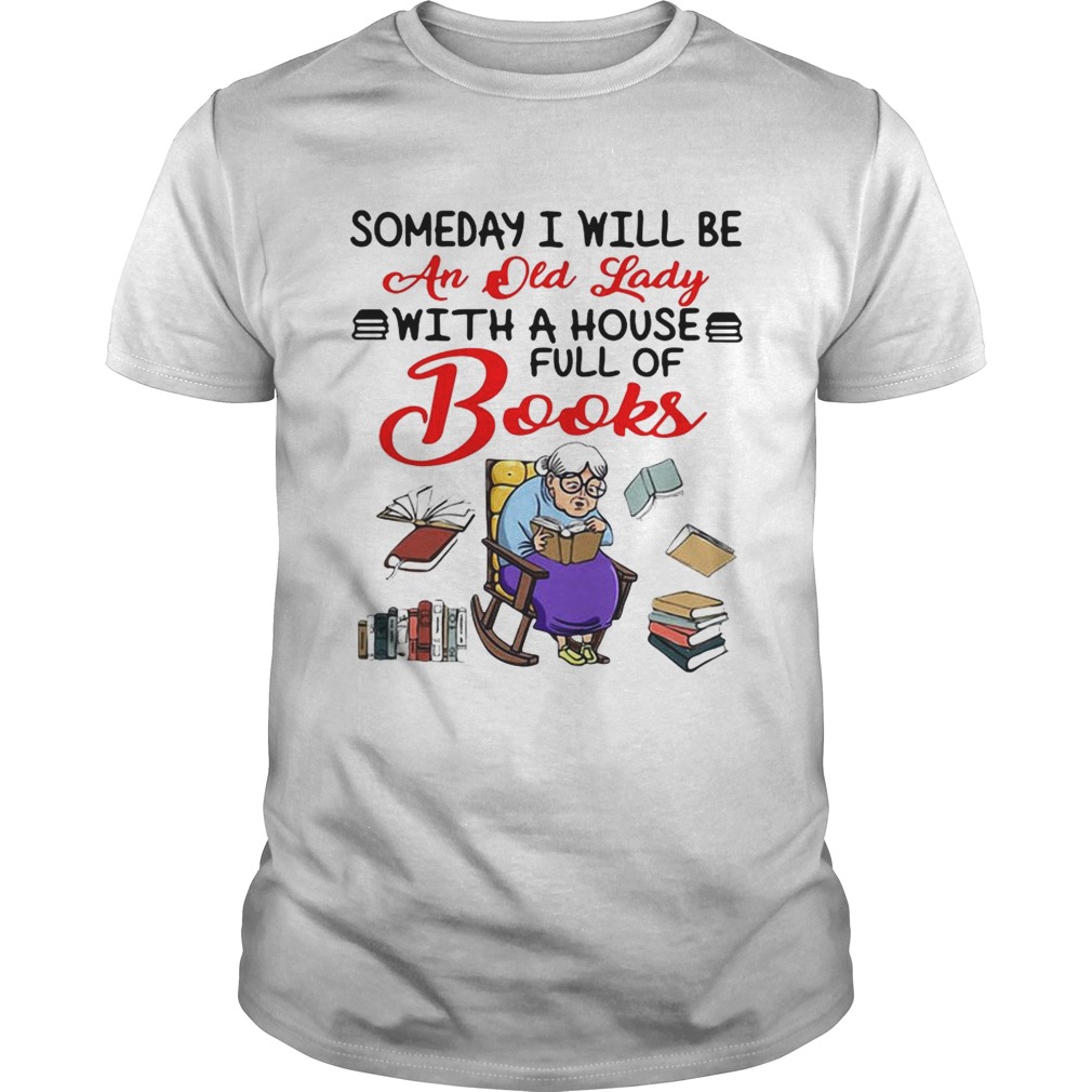 Someday I will be an old lady with a house full of books shirt