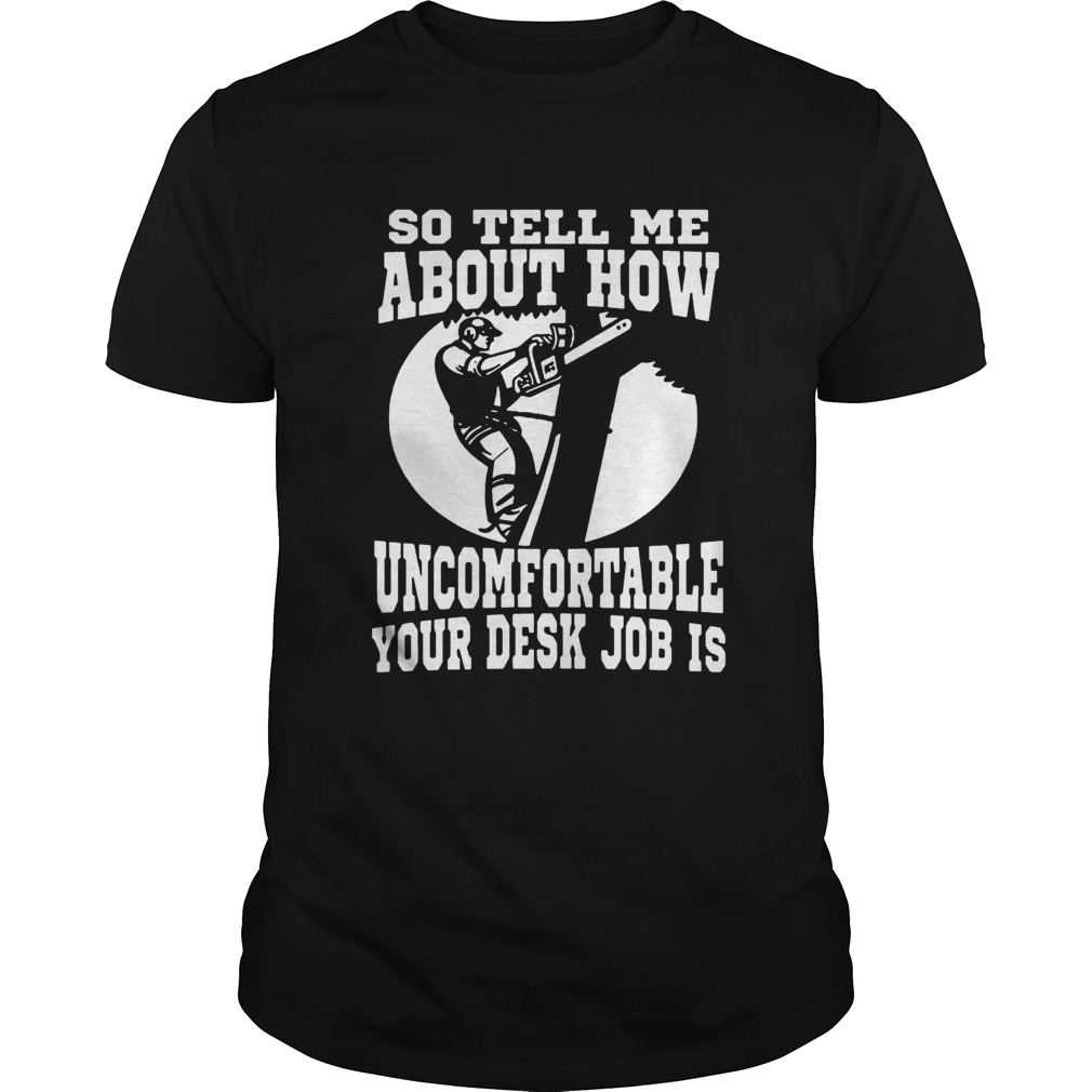 Tree Man No Desk Jobso tell me about how uncomfortable your desk job is Shirt