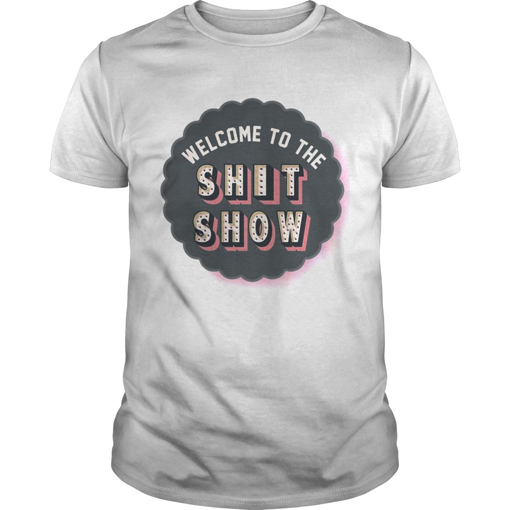 Welcome to the shit show shirt