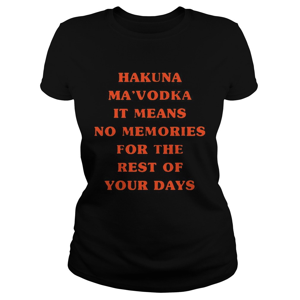 Hakuna Mavodka It Means No Memories For The Rest Of Your Days Classic Ladies