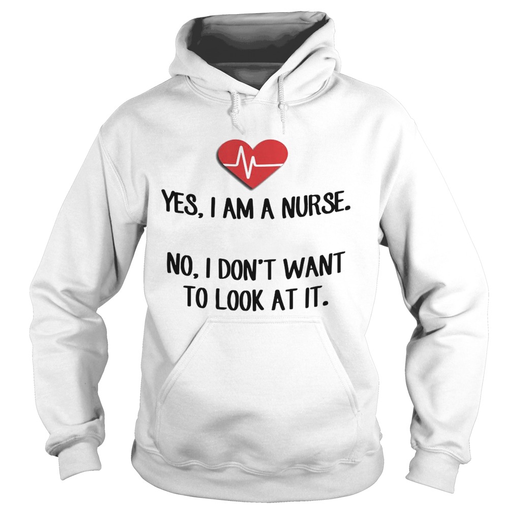 Heartbeat Yes I Am A Nurse No I Dont Want To Look At It Shirt Hoodie