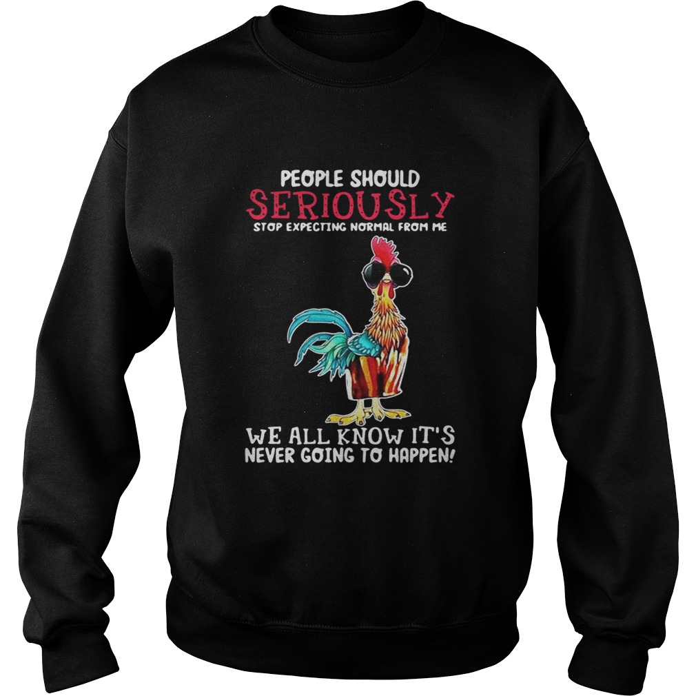 Hei Hei people should seriously stop expecting normal from me Sweatshirt