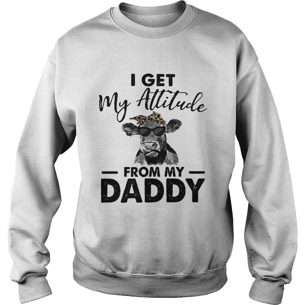 Heifer I get my Attitude from my daddy Sweatshirt