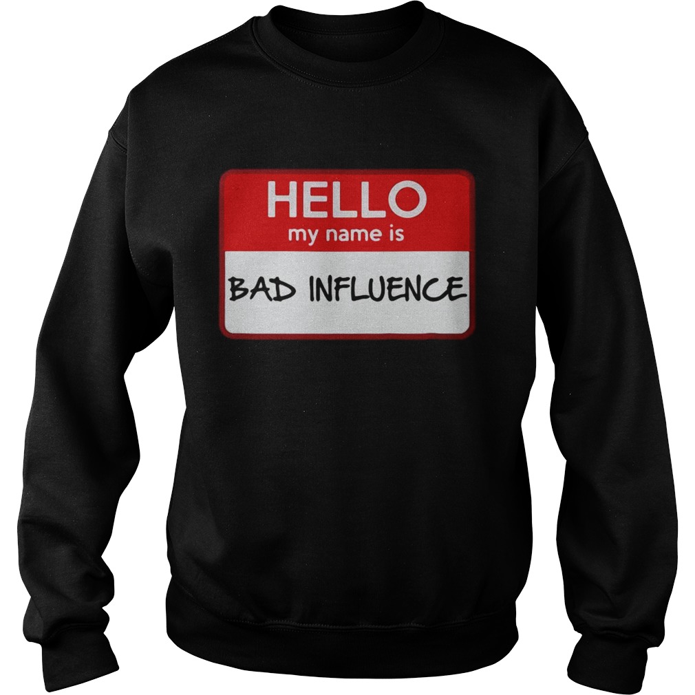 Hello my name is Bad influence Sweatshirt