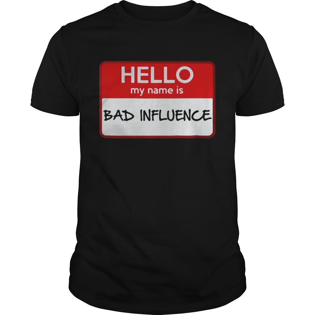 Hello my name is Bad influence shirt