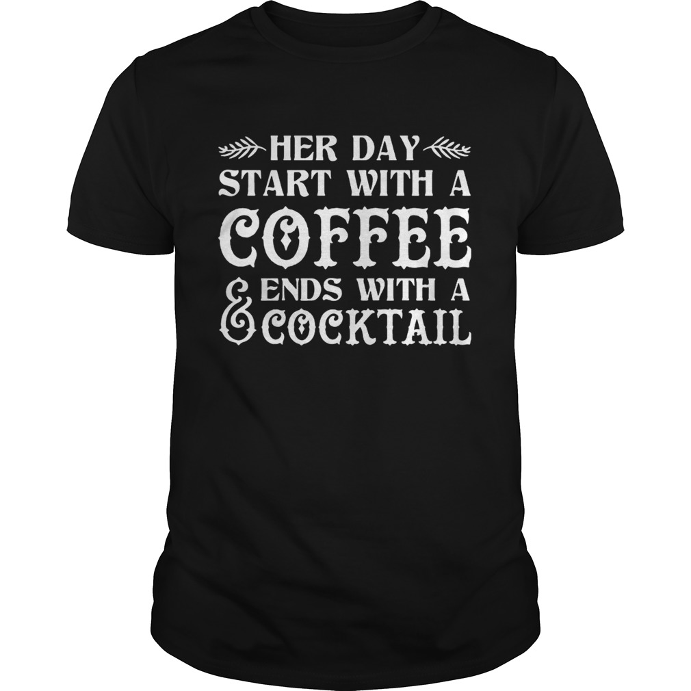 Her Day Start With A Coffee Ends With A Cocktail Funny Tshirt