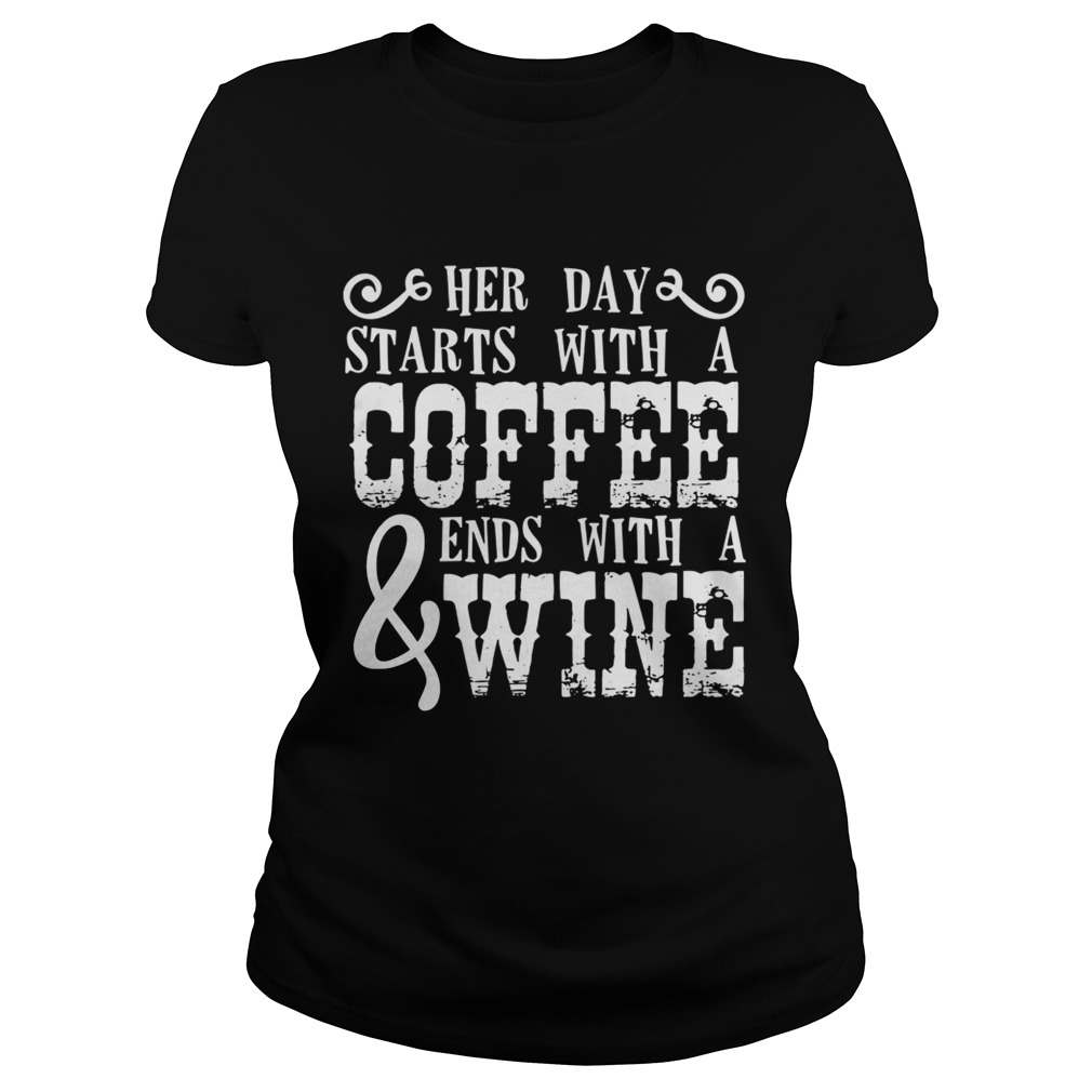 Her Day Starts With A Coffee And Ends With A Wine Shirt Classic Ladies