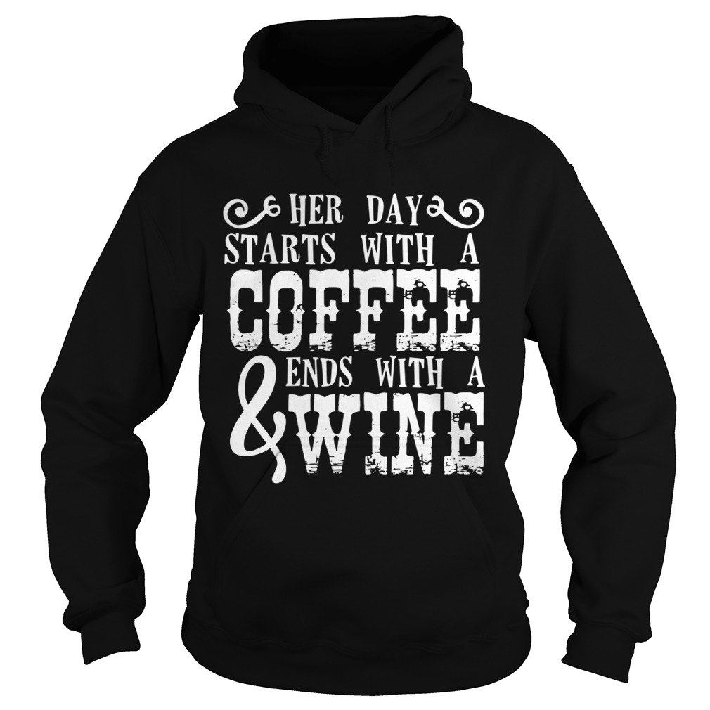 Her Day Starts With A Coffee And Ends With A Wine Shirt Hoodie