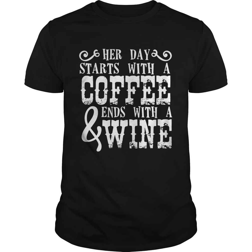 Her Day Starts With A Coffee And Ends With A Wine Shirt
