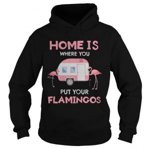 Home is where you put your Flamingos Hoodie