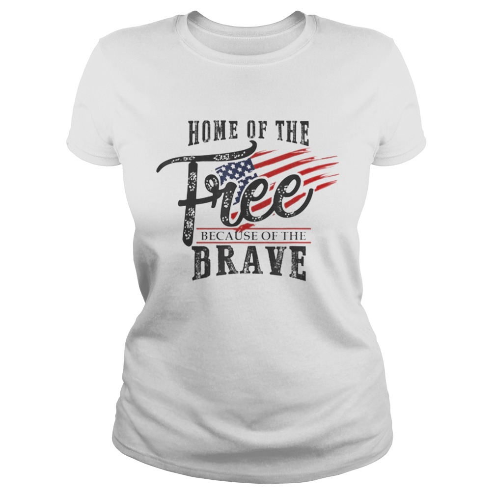 Home of the Free Because of the Brave 4th of July USA Flag Classic Ladies