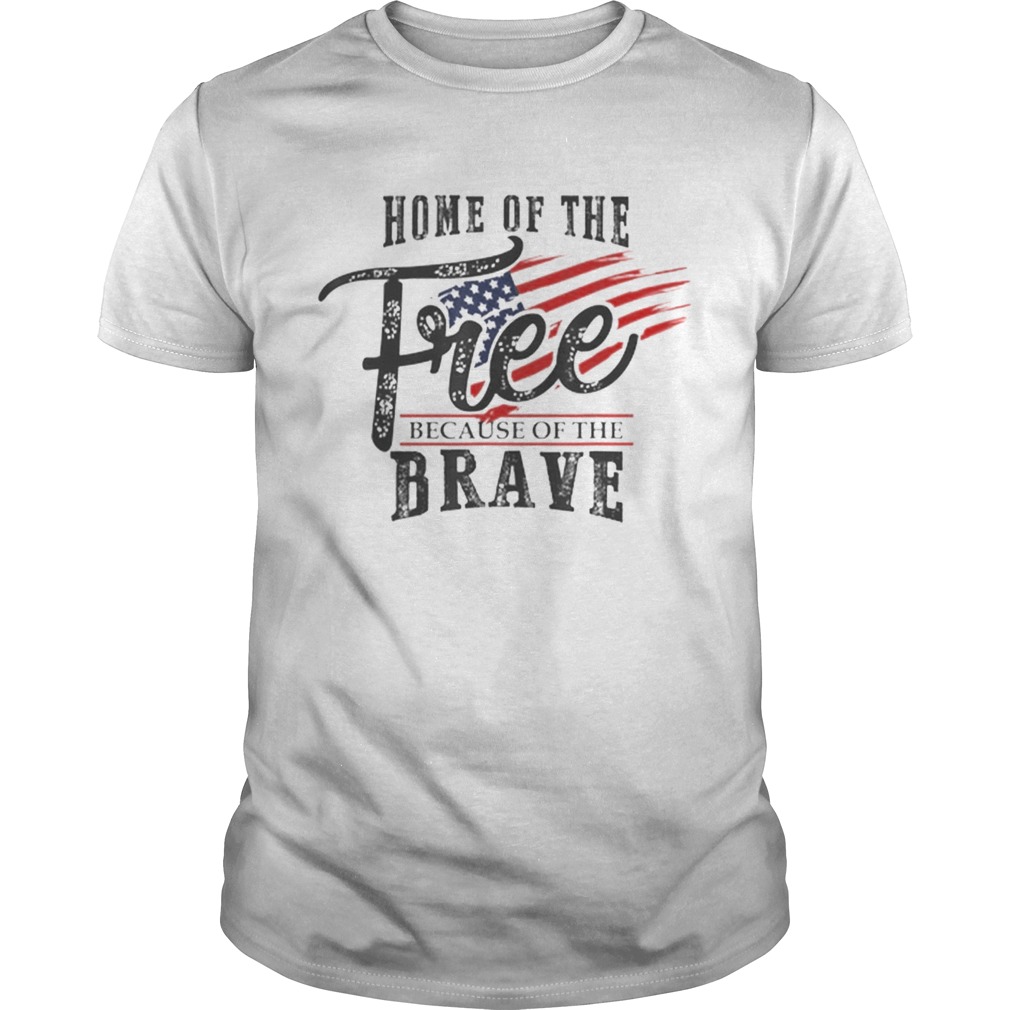 Home of the Free Because of the Brave 4th of July USA Flag shirt