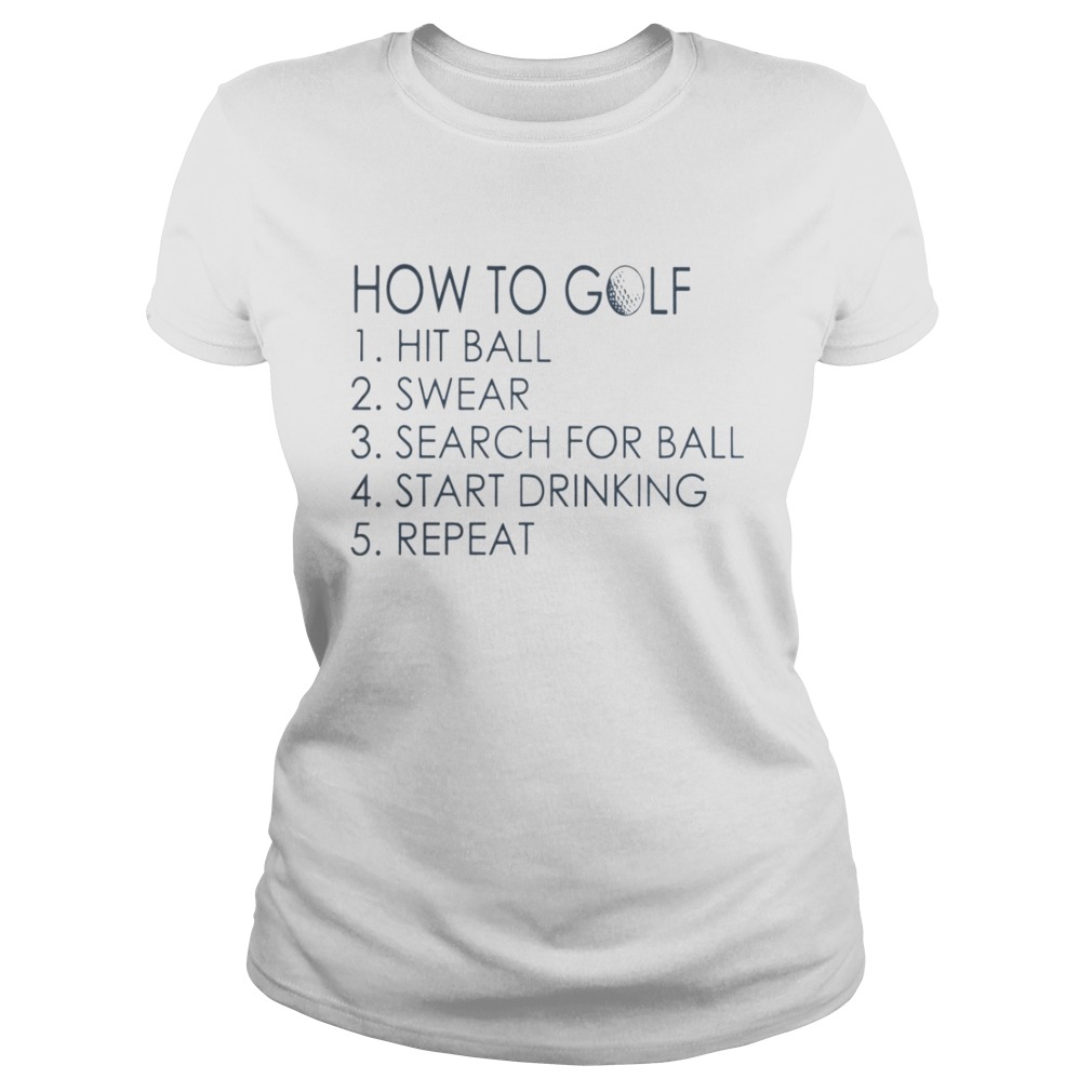 How To Golf Hit Ball Swear Search For Ball Start Drinking Repeat Shirt Classic Ladies