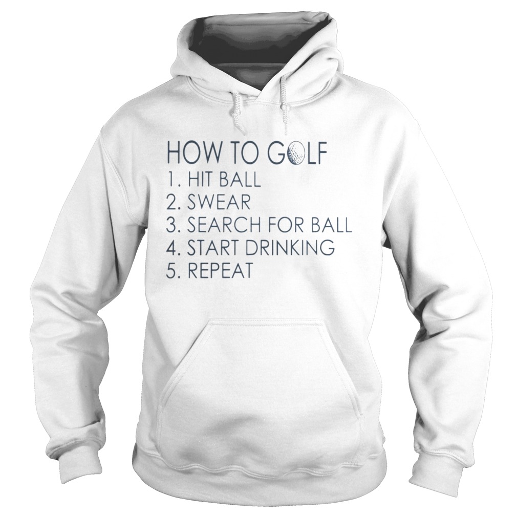 How To Golf Hit Ball Swear Search For Ball Start Drinking Repeat Shirt Hoodie