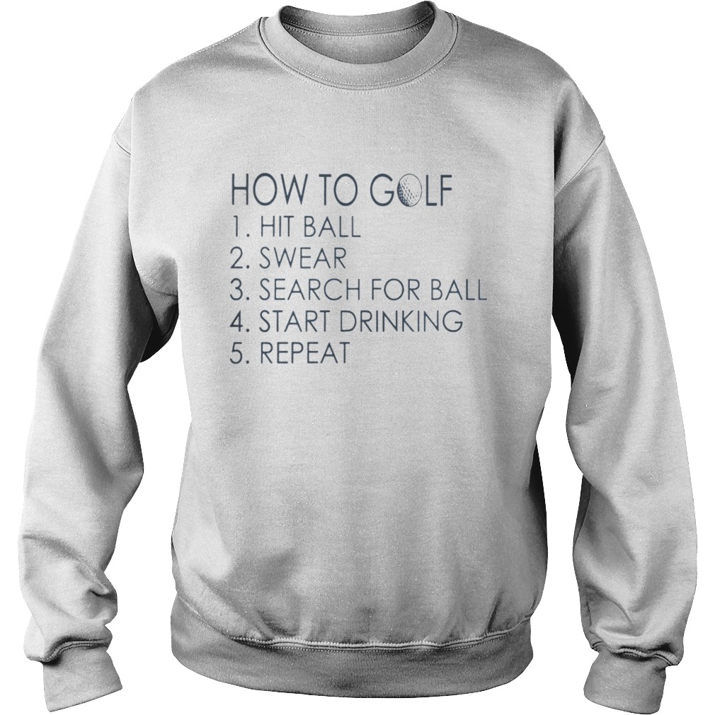 How To Golf Hit Ball Swear Search For Ball Start Drinking Repeat Shirt Sweatshirt