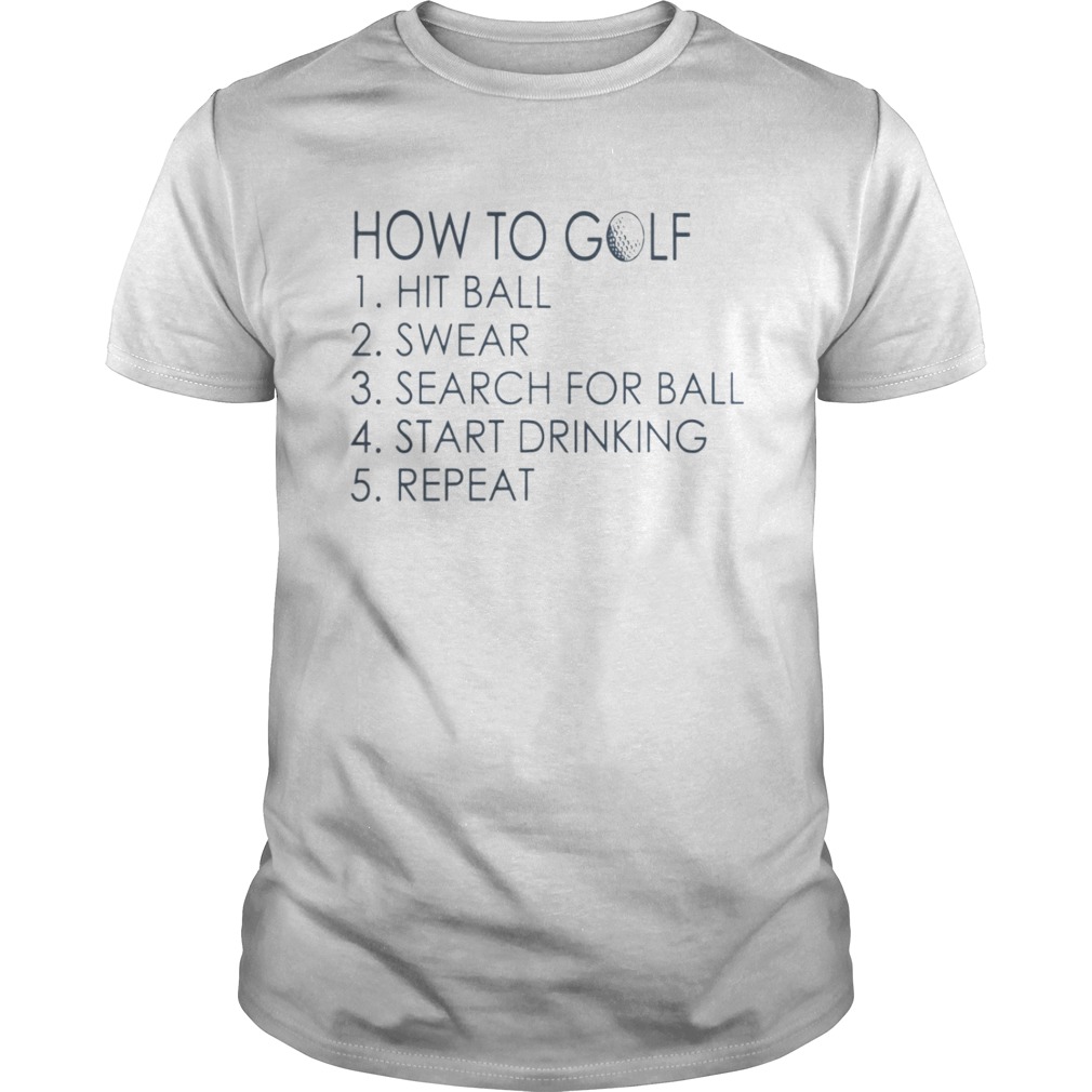 How To Golf Hit Ball Swear Search For Ball Start Drinking Repeat Shirt