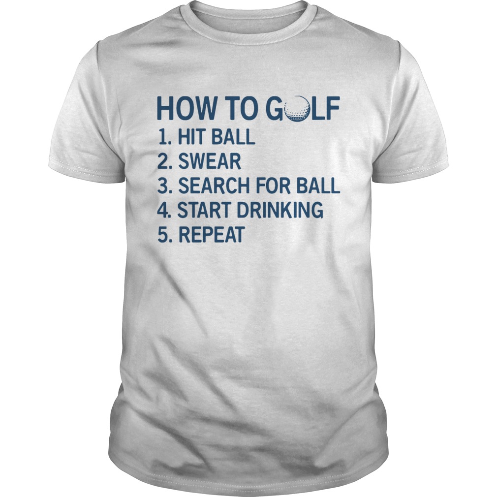 How to golf hit ball swear search for ball start drinking repeat shirt