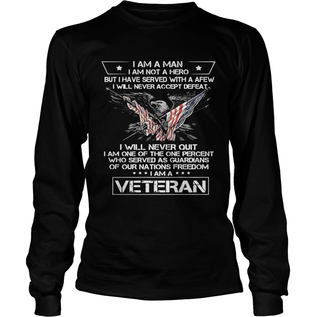 I Am A Man I Am Not A Hero But I Have Served With A Afew I Will Never Quit Veteran Shirt LongSleeve