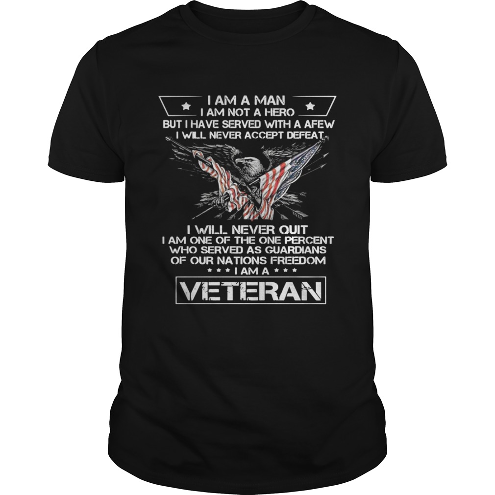 I Am A Man I Am Not A Hero But I Have Served With A Afew I Will Never Quit Veteran Shirt
