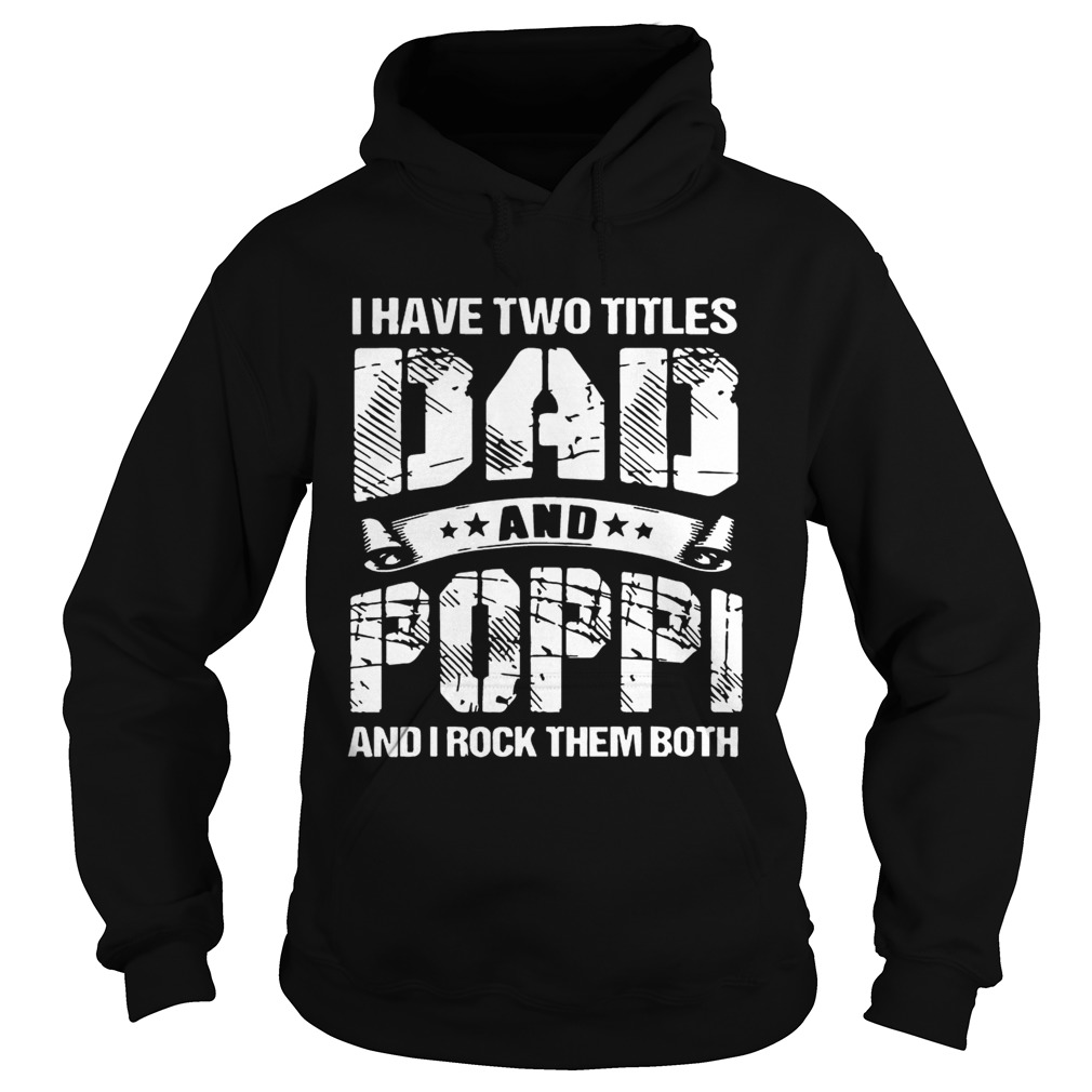 I Have Two Titles Dad And Poppi And I Rock Them Both Shirt Hoodie