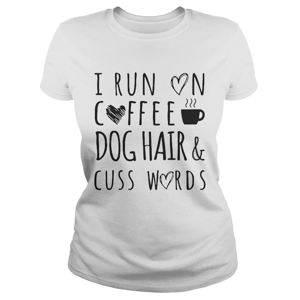 I Run On Coffee Dog HairCuss Words TShirt Classic Ladies