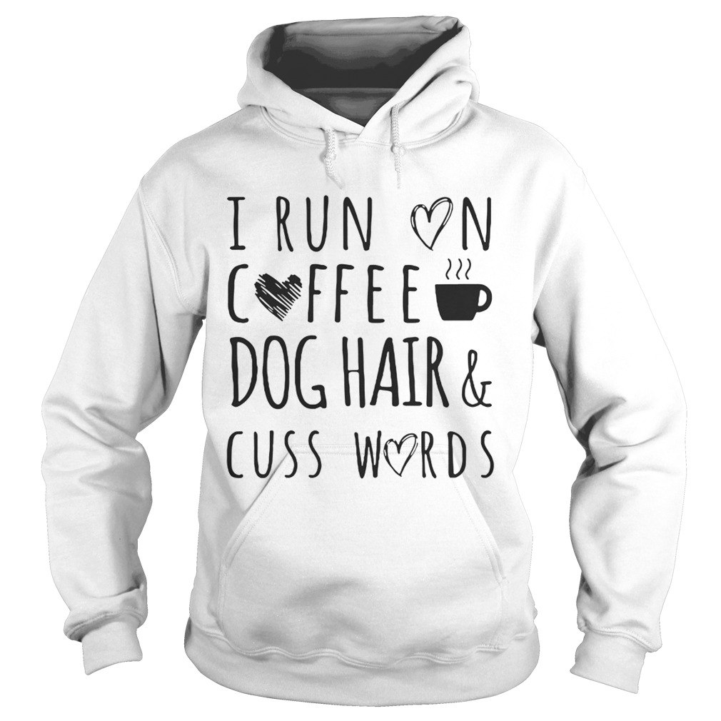 I Run On Coffee Dog HairCuss Words TShirt Hoodie