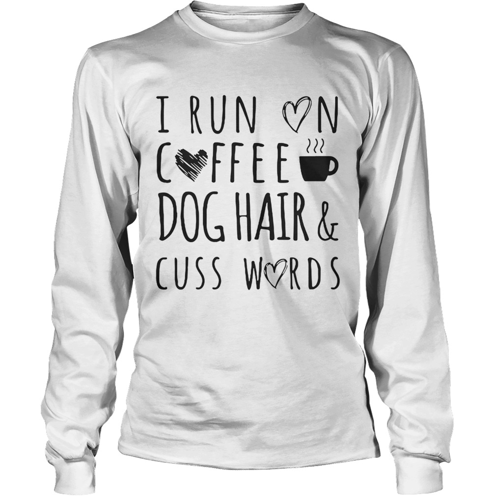 I Run On Coffee Dog HairCuss Words TShirt LongSleeve