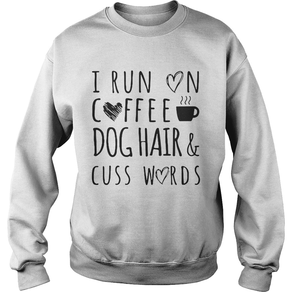 I Run On Coffee Dog HairCuss Words TShirt Sweatshirt
