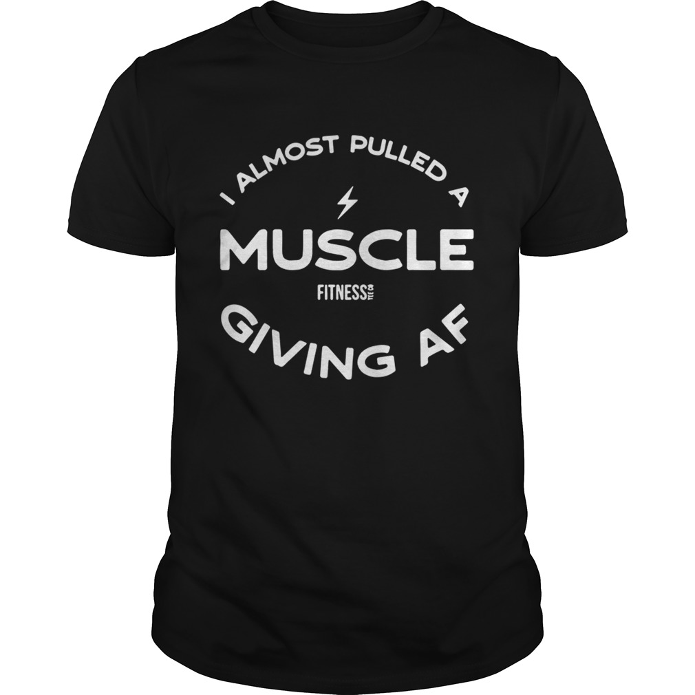 I almost pulled a muscle fitness giving af shirt