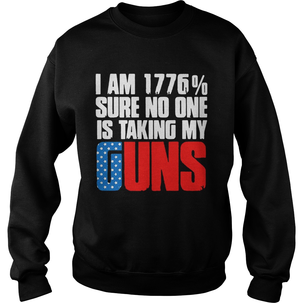 I am 1776 sure no one is taking my guns America Sweatshirt