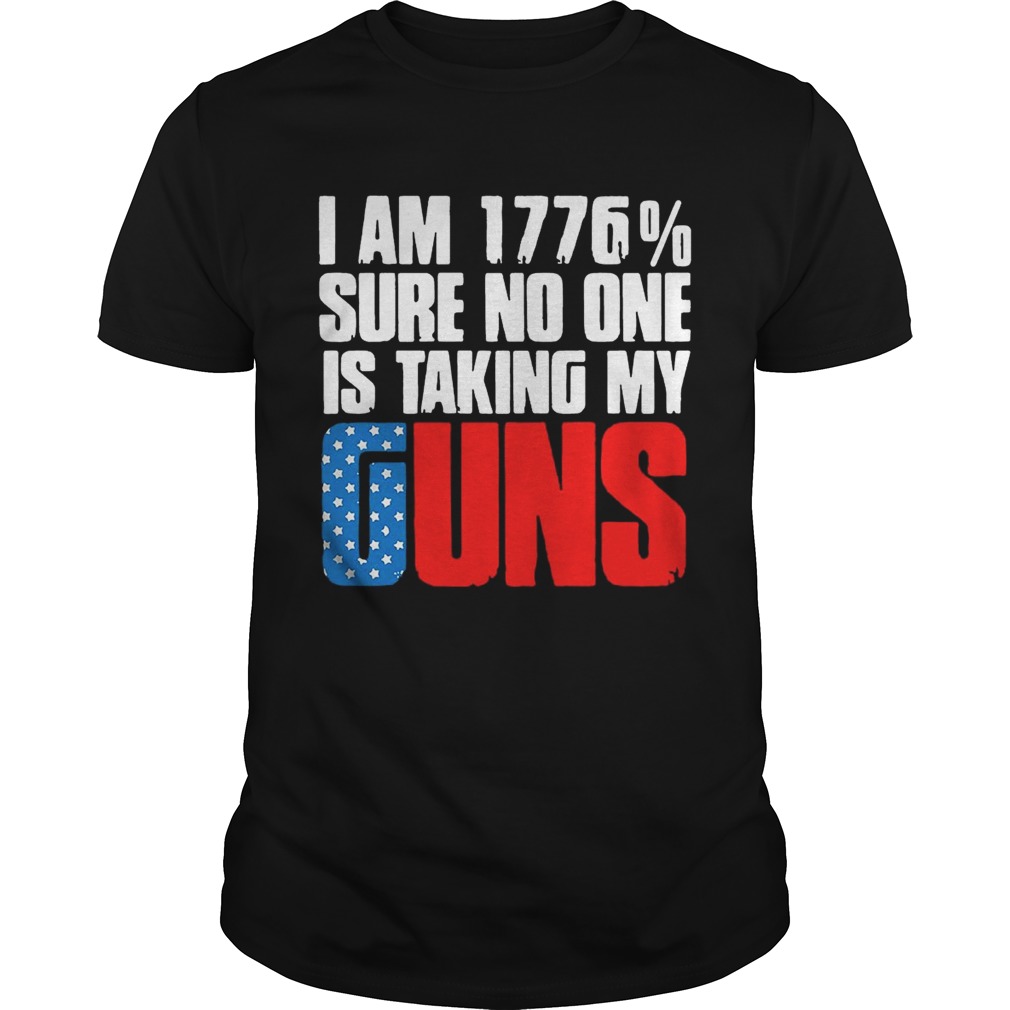 I am 1776 sure no one is taking my guns America shirt