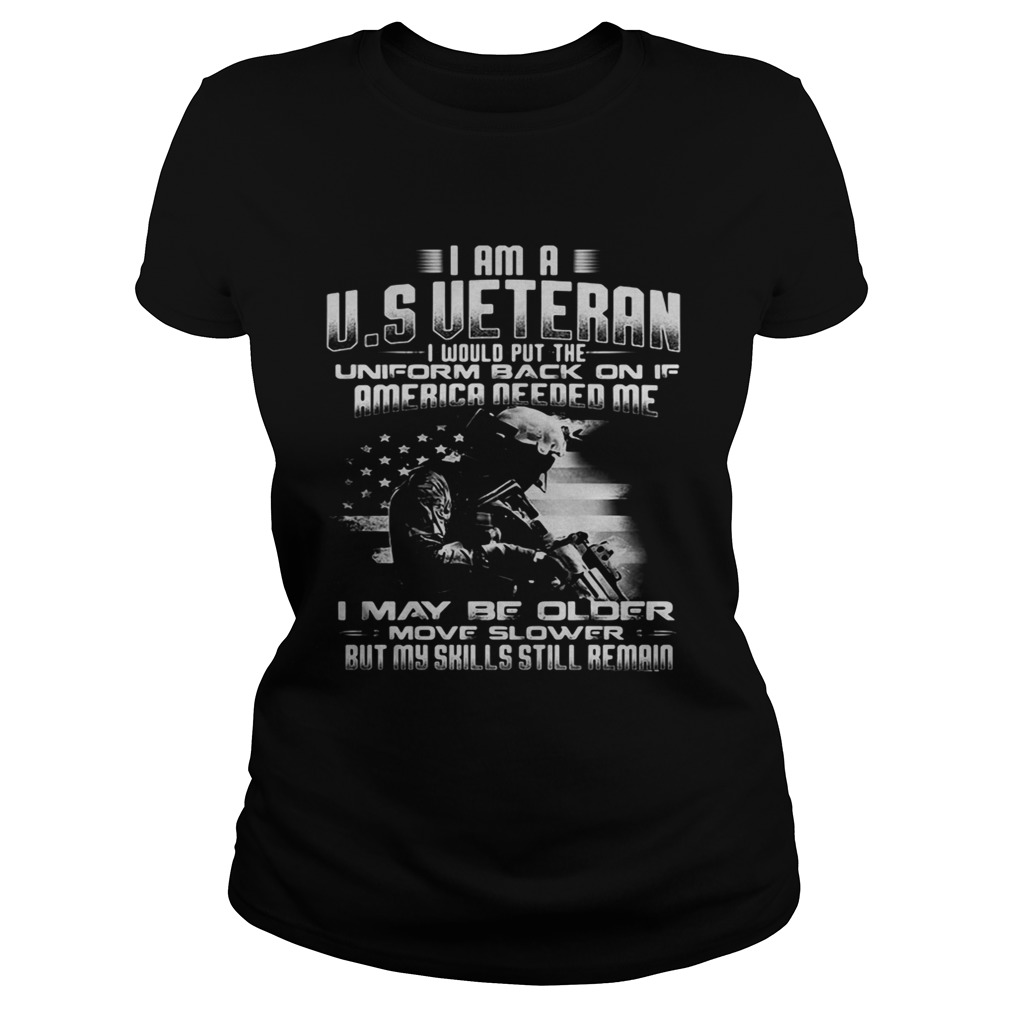 I am a US Veteran I would putthe uniform back on if America Classic Ladies