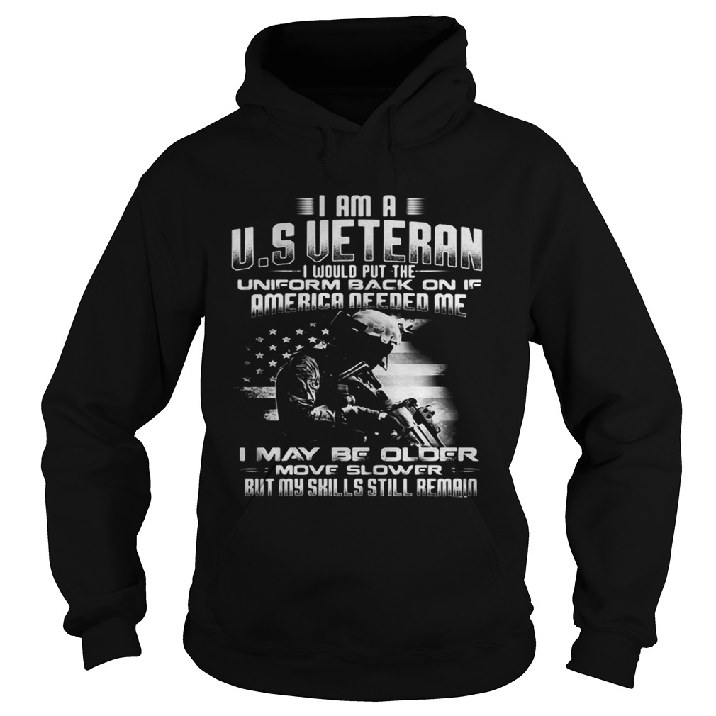 I am a US Veteran I would putthe uniform back on if America Hoodie