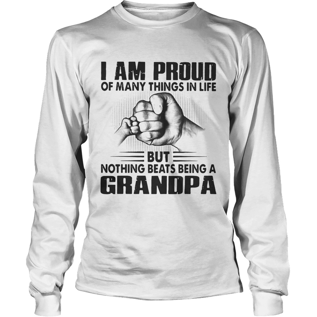 I am proud of many things in life but nothing beats being a grandpa LongSleeve