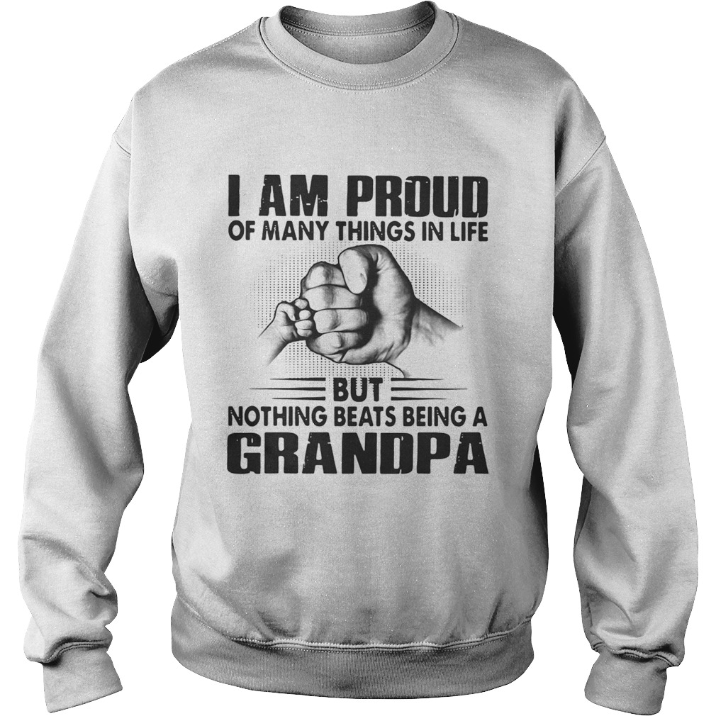 I am proud of many things in life but nothing beats being a grandpa Sweatshirt