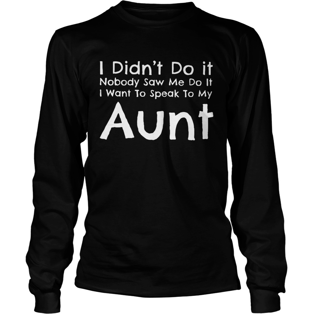 I didnt do it nobody saw me do itI wantto speak to my aunt LongSleeve