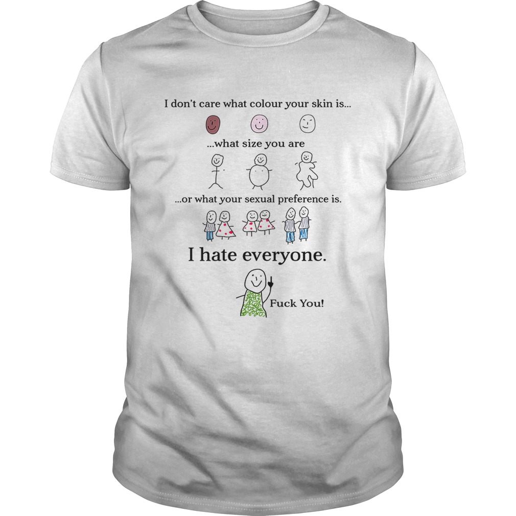 I dont care what your sexual preference is I hate everyone fuck you shirt