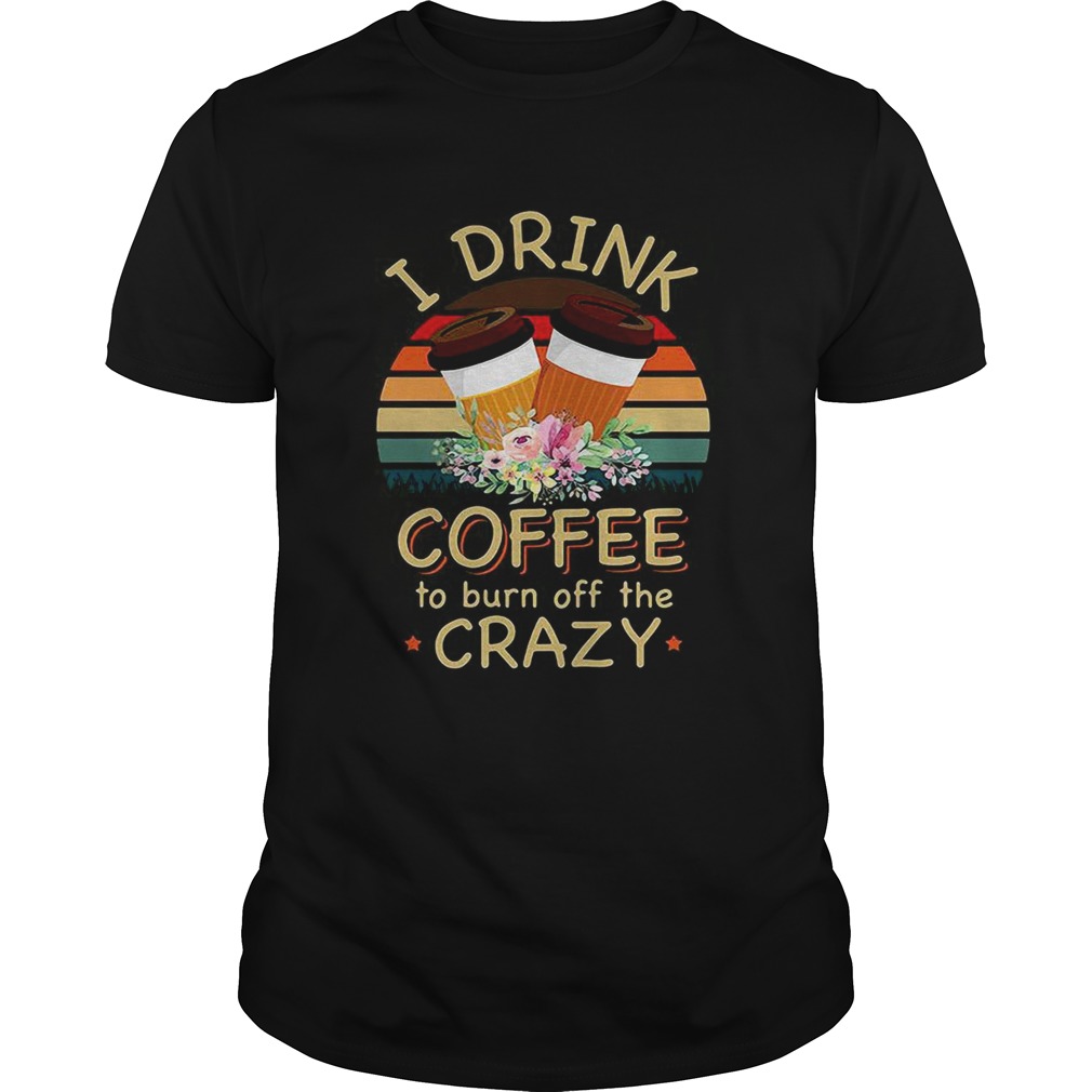 I drink coffee to burn off the crazy shirt