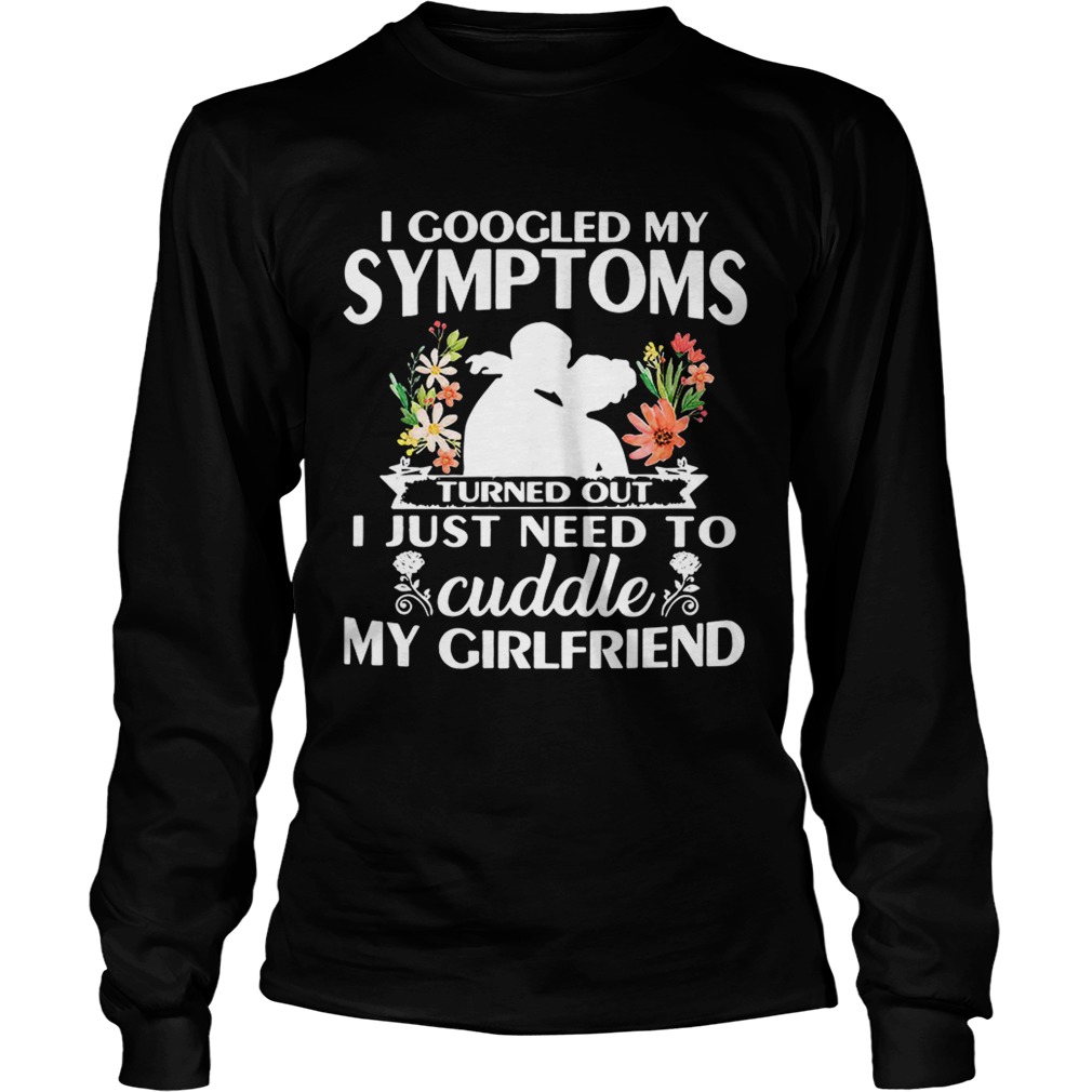 I googled my symptoms turned outI just need to cuddle my LongSleeve