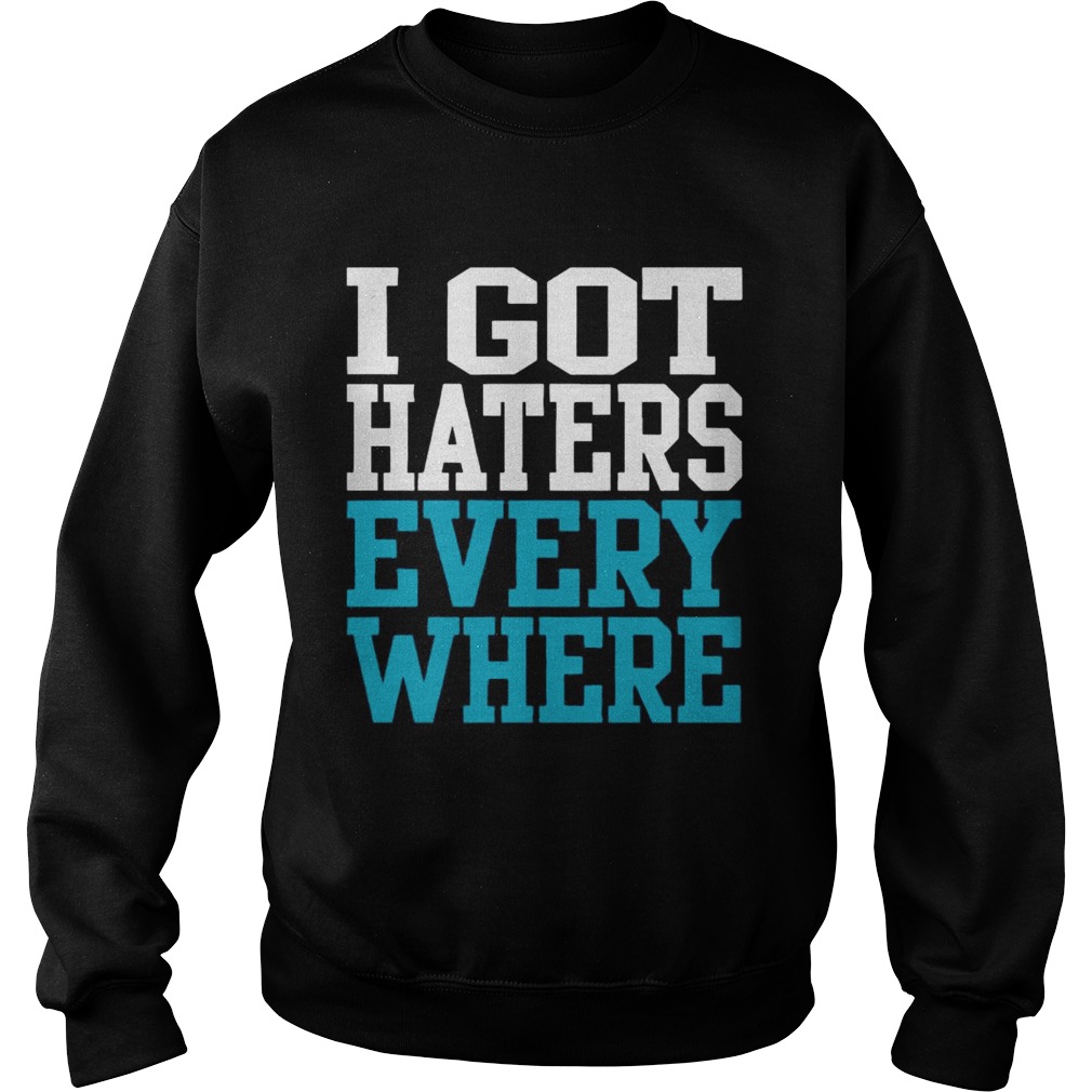 I got haters everywhere Sweatshirt