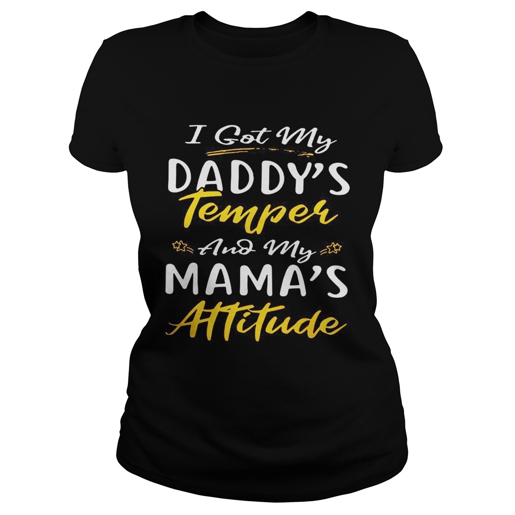 I got my daddys temper and my mamas attitude Classic Ladies